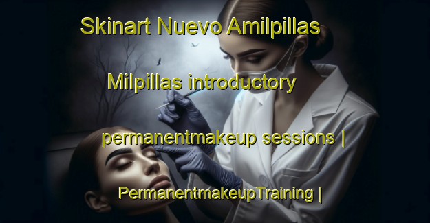 Skinart Nuevo Amilpillas  Milpillas introductory permanentmakeup sessions | PermanentmakeupTraining | PermanentmakeupClasses | SkinartTraining-Mexico
